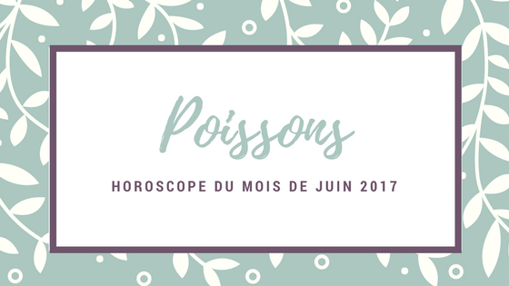 horoscope gratuit du mois de juin Poissons